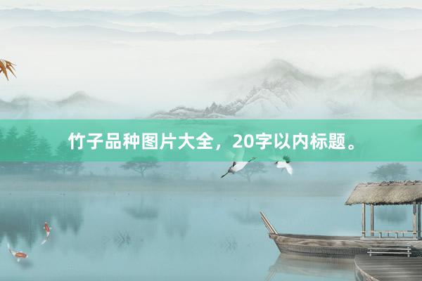 竹子品种图片大全，20字以内标题。